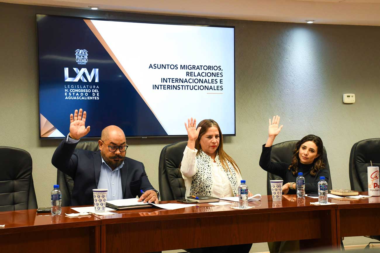 La Comisión de Asuntos Migratorios avala iniciativa de reforma en el Congreso de Aguascalientes